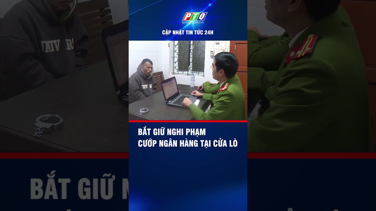 Bắt giữ nghi phạm cướp ngân hàng tại Cửa Lò  | PTQ