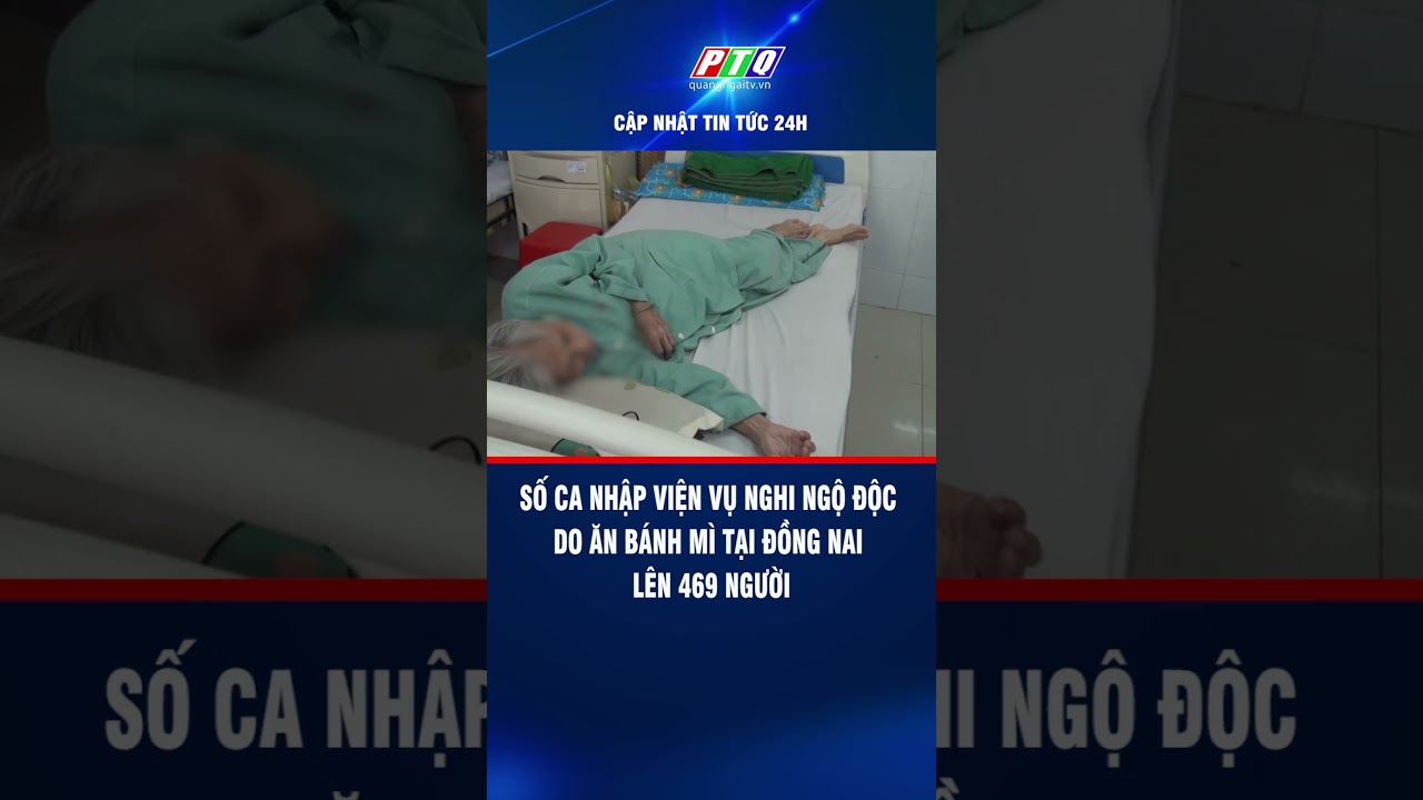 Số ca nhập viện vụ nghi ngộ độc do ăn bánh mì tại Đồng Nai lên 469 người | PTQ