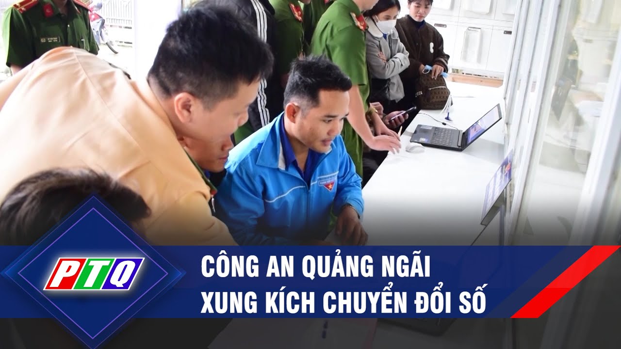 Công an Quảng Ngãi xung kích chuyển đổi số | PTQ