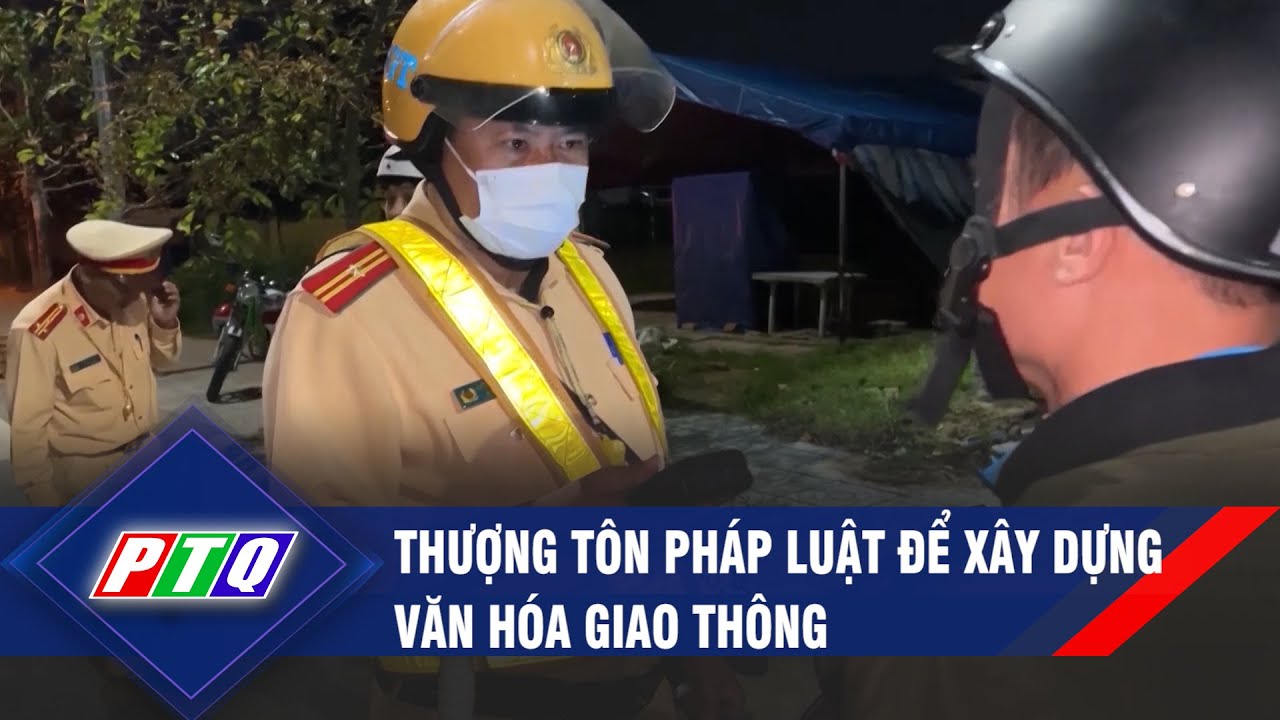 Thượng tôn pháp luật để xây dựng văn hóa giao thông | PTQ