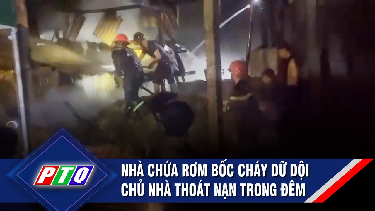 Nhà chứa rơm bốc cháy dữ dội, chủ nhà thoát nạn trong đêm  | PTQ