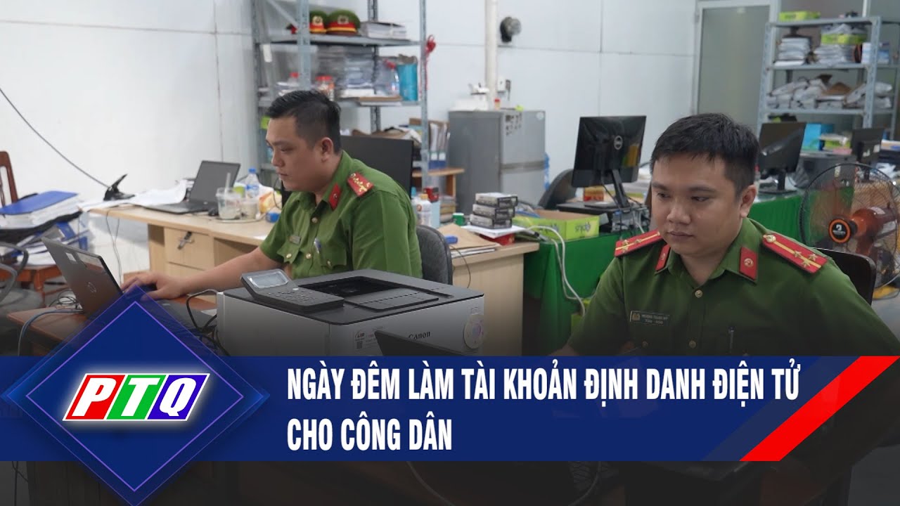 Ngày đêm làm tài khoản định danh điện tử cho công dân | PTQ