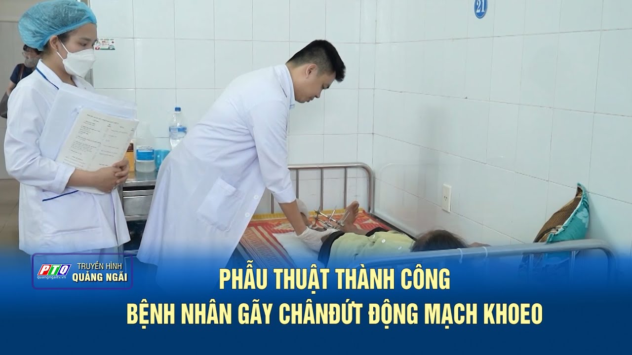 Phẫu thuật thành công bệnh nhân gãy chân, đứt động mạch khoeo | PTQ