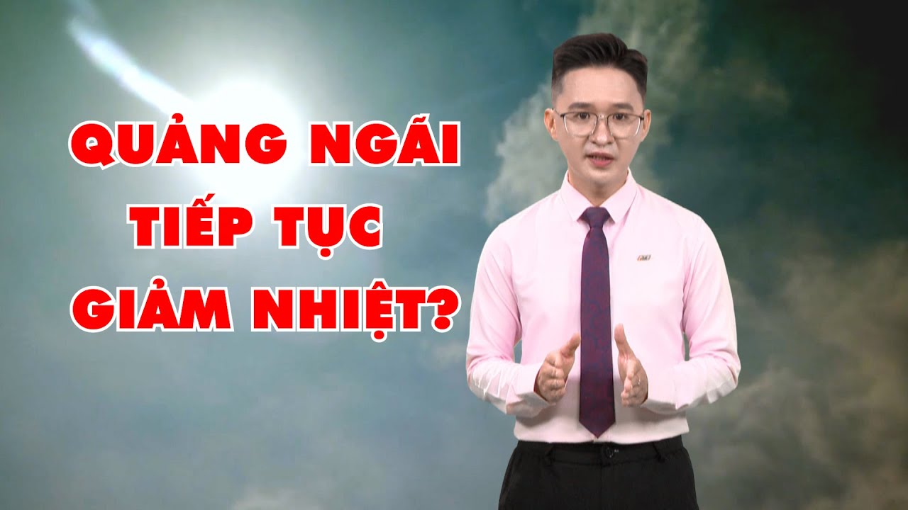 Bản tin thời tiết 04/7: Quảng Ngãi tiếp tục giảm nhiệt?