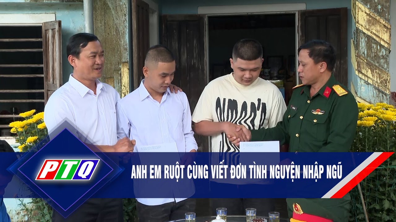 Anh em ruột cùng viết đơn tình nguyện nhập ngũ  | PTQ