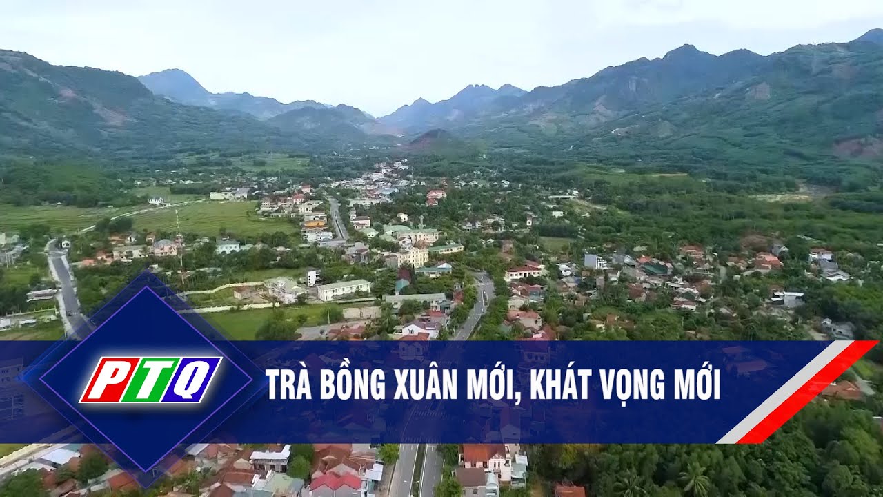 Trà Bồng Xuân mới, khát vọng mới  | PTQ