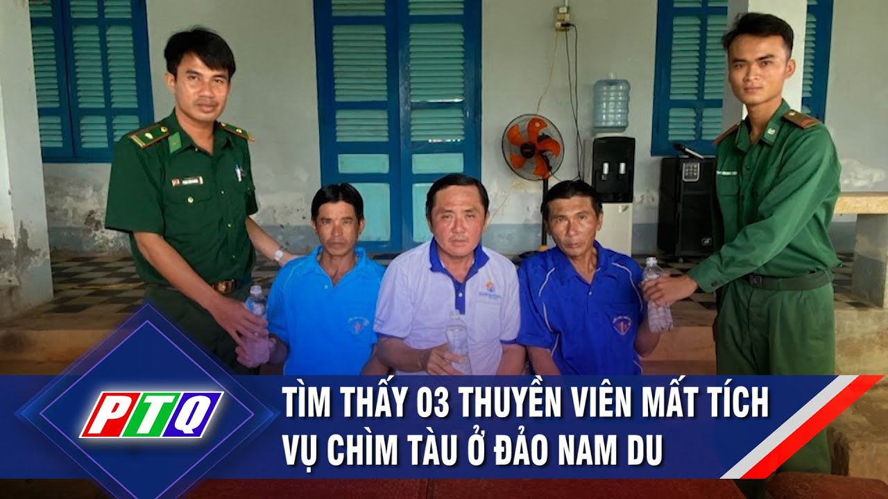 Tìm thấy 03 thuyền viên mất tích vụ chìm tàu ở Đảo Nam Du | PTQ