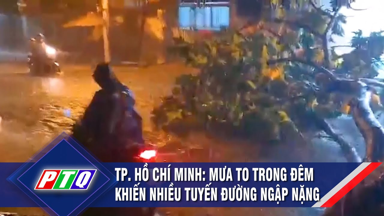 Tp. Hồ Chí Minh: Mưa to trong đêm khiến nhiều tuyến đường ngập nặng | PTQ