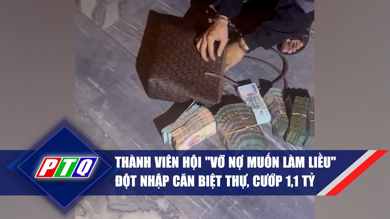 Thành viên Hội ''vỡ nợ muốn làm liều'' đột nhập căn biệt thự, cướp 1,1 tỷ đồng  | PTQ