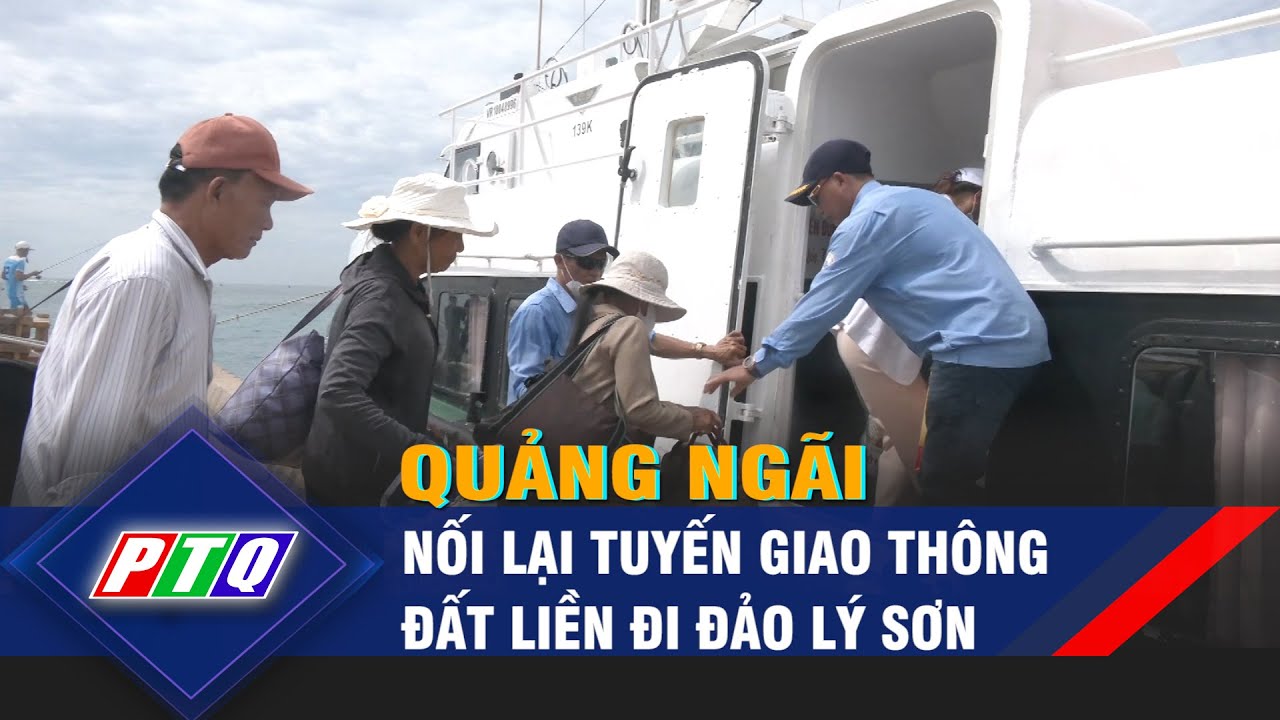 Quảng Ngãi: Nối lại tuyến giao thông đất liền đi đảo Lý Sơn | PTQ