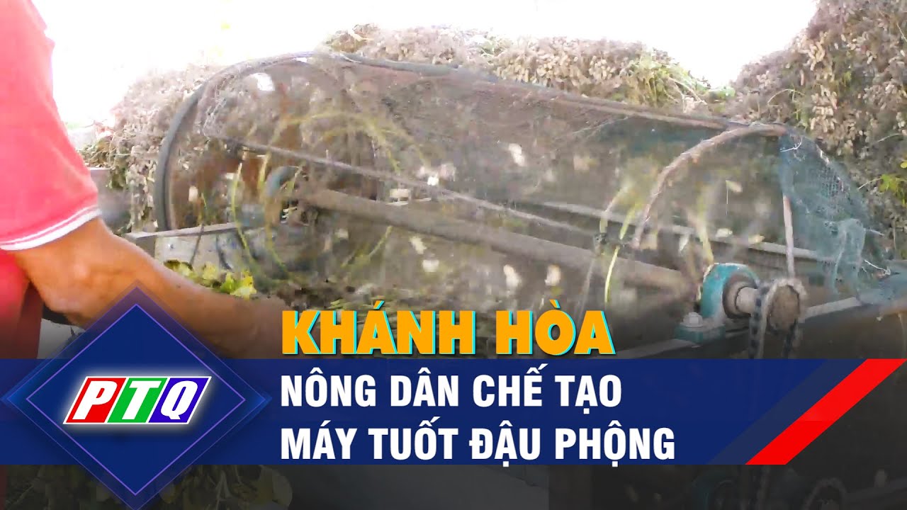 Khánh Hòa: Nông dân chế tạo máy tuốt đậu phộng | PTQ