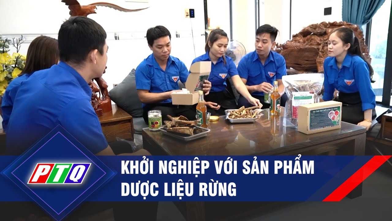 Khởi nghiệp với sản phẩm dược liệu rừng | PTQ