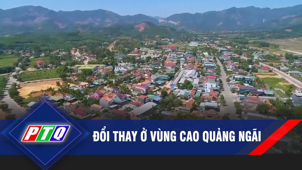 Đổi thay ở vùng cao Quảng Ngãi | PTQ