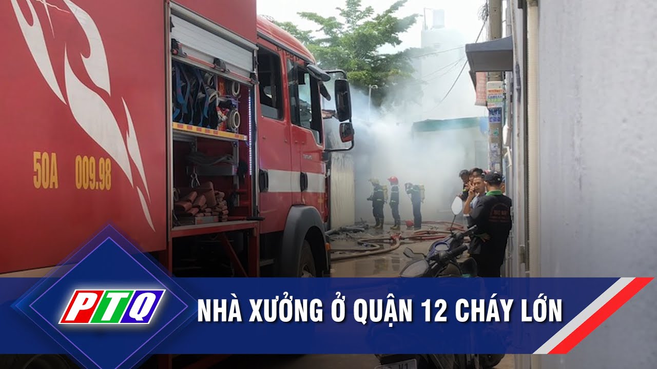 Nhà xưởng ở Quận 12 cháy lớn | PTQ