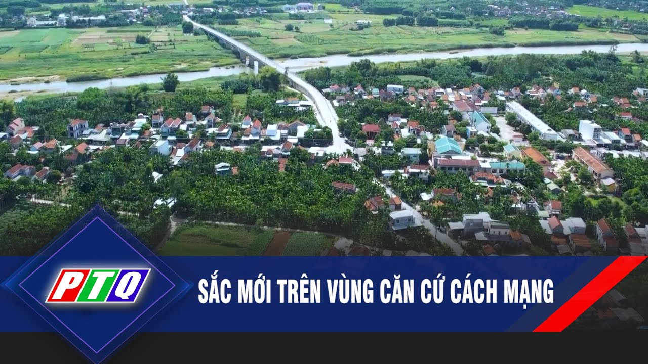 Sắc mới trên vùng căn cứ cách mạng | PTQ