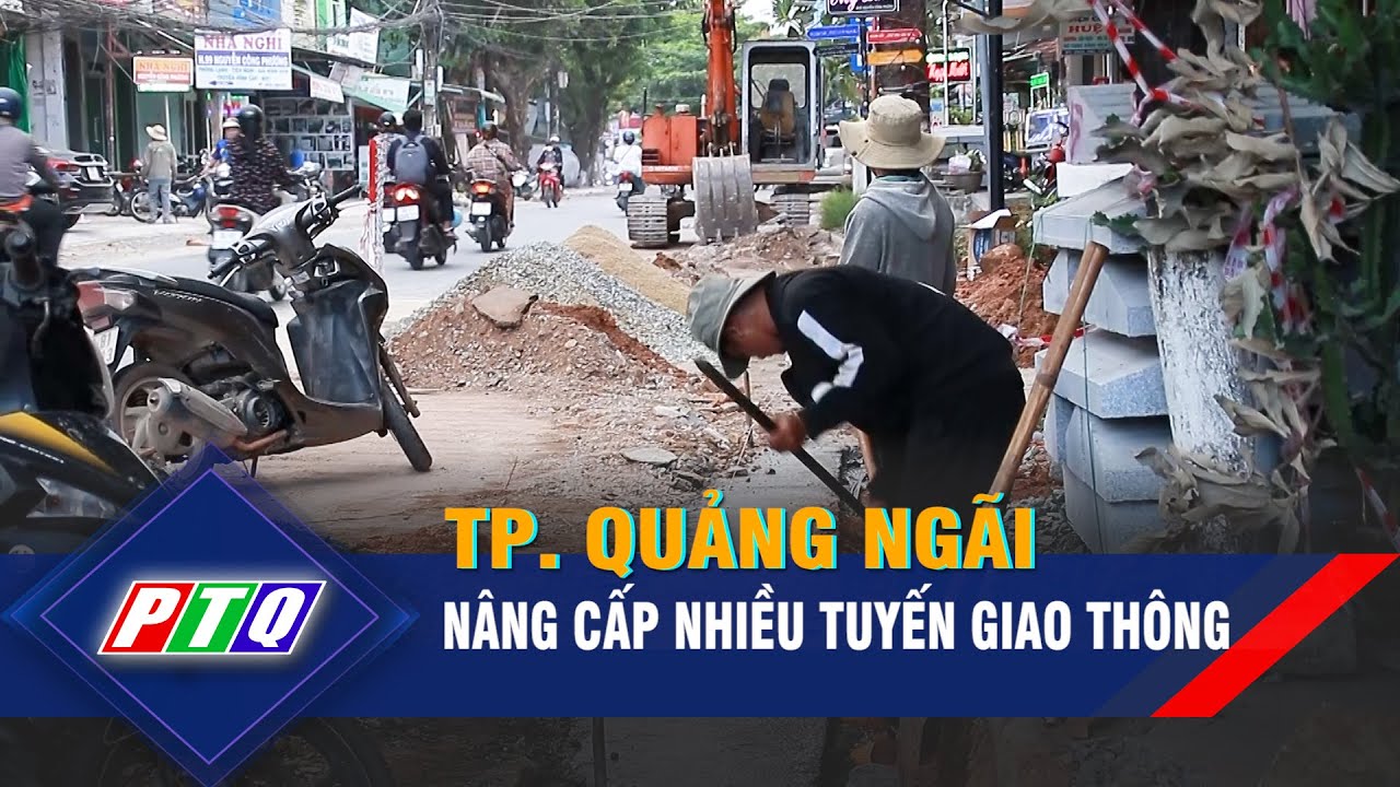 Tp. Quảng Ngãi nâng cấp nhiều tuyến giao thông | PTQ