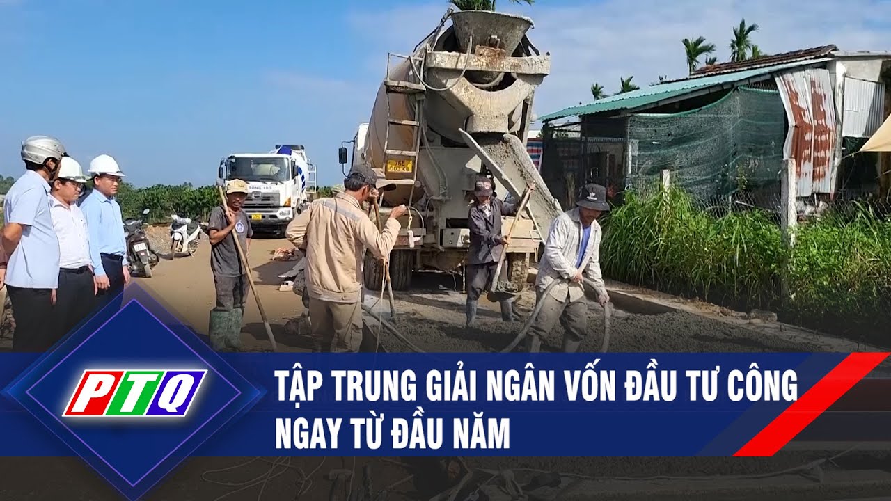 Tập trung giải ngân vốn đầu tư công ngay từ đầu năm | PTQ