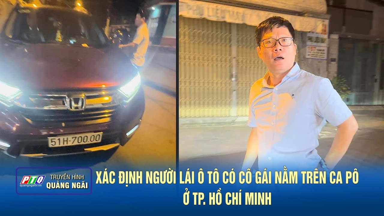 Xác định người lái ô tô có cô gái nằm trên Ca Pô ở TP. Hồ Chí Minh | TIN TỨC TỔNG HỢP | PTQ