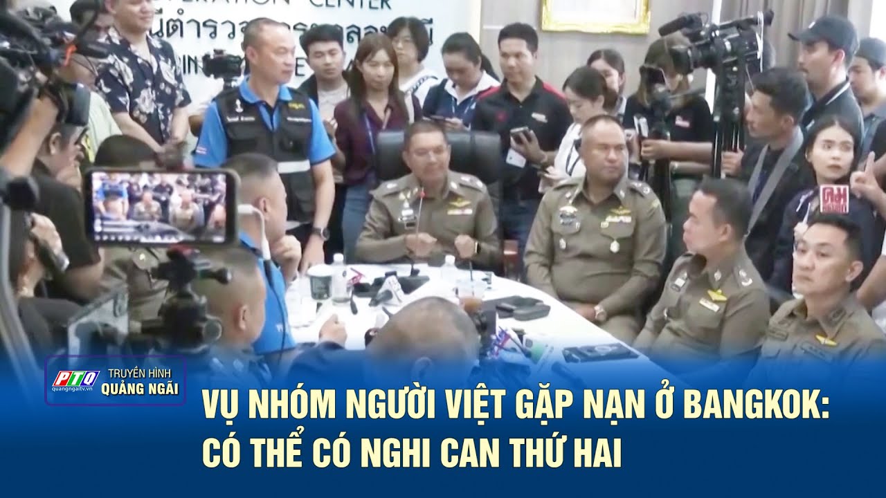 Vụ nhóm người Việt gặp nạn ở Bangkok: Có thể có nghi can thứ hai | PTQ