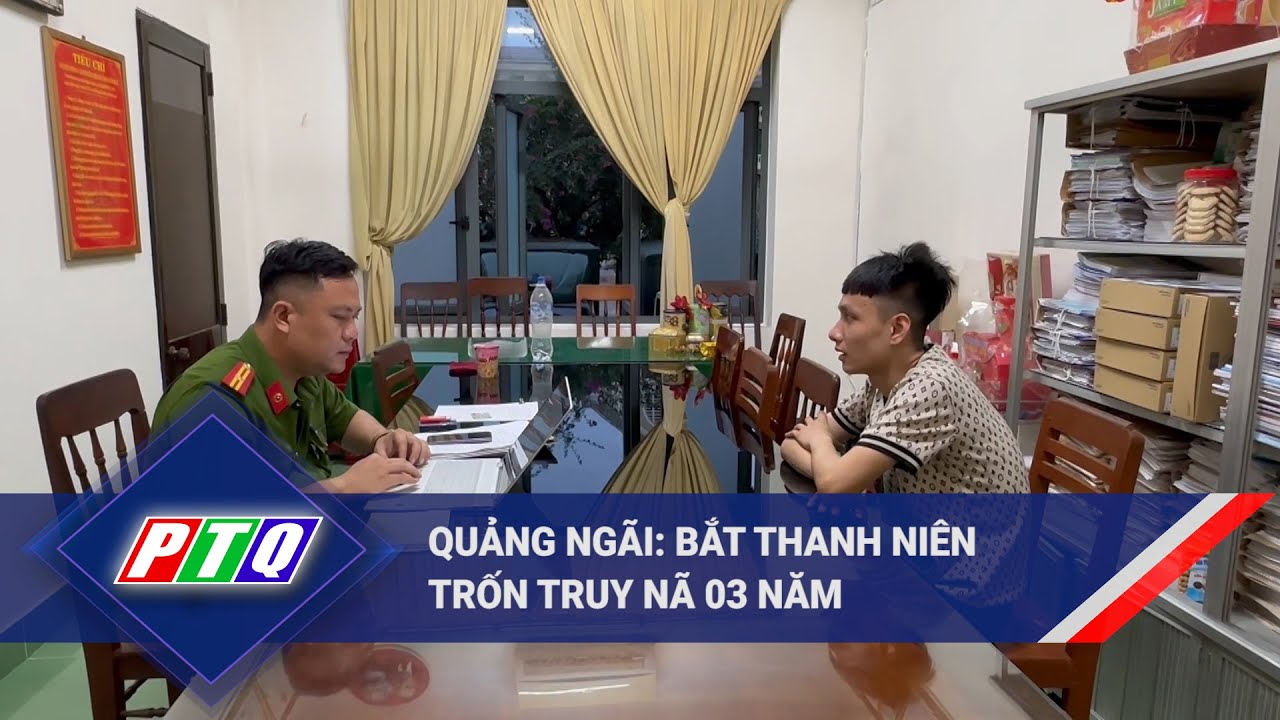 Quảng Ngãi: Bắt thanh niên trốn truy nã 03 năm  | PTQ