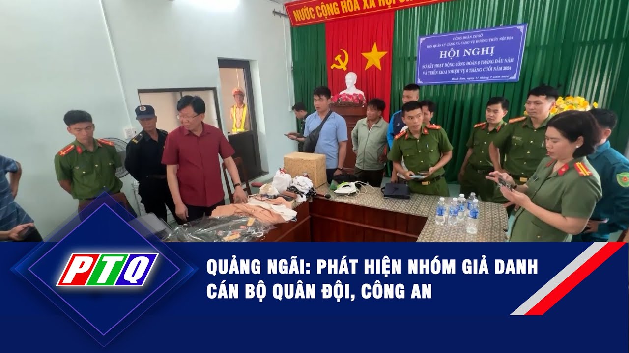 Quảng Ngãi: Phát hiện nhóm giả danh cán bộ Quân đội, Công an  | PTQ