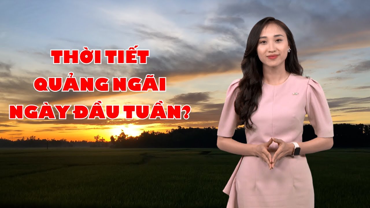 Bản tin thời tiết 08/7: Thời tiết Quảng Ngãi ngày đầu tuần?