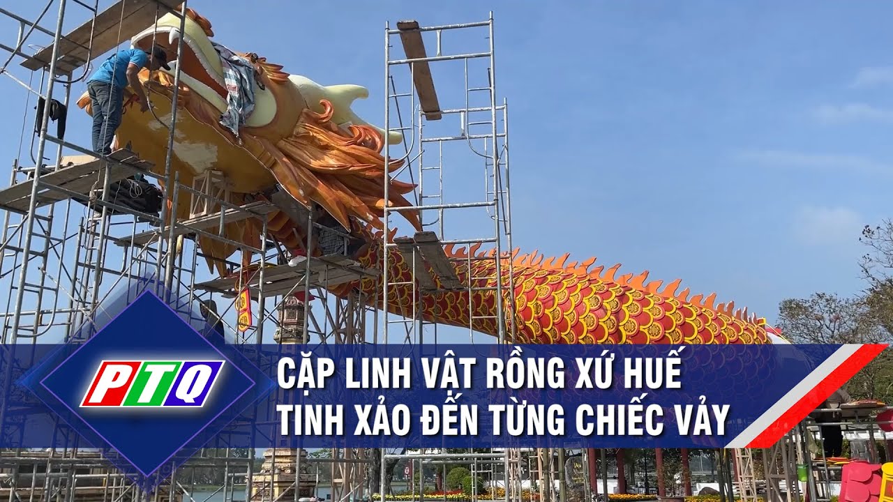 Cặp linh vật rồng xứ Huế tinh xảo đến từng chiếc vảy  | PTQ