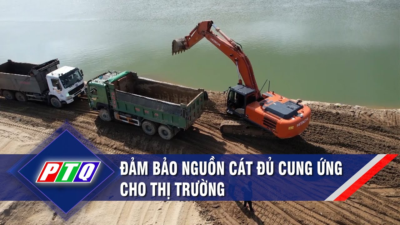 Đảm bảo nguồn cát đủ cung ứng cho thị trường | PTQ