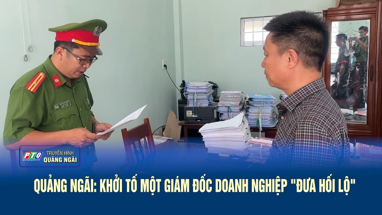 Quảng Ngãi: Khởi tố một giám đốc doanh nghiệp "đưa hối lộ"  | PTQ