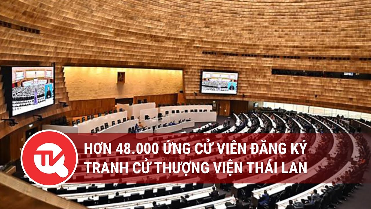 Hơn 48.000 ứng cử viên đăng ký tranh cử Thượng viện Thái Lan | Truyền hình Quốc hội Việt Nam