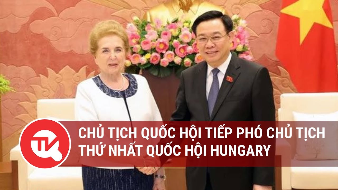 Chủ tịch Quốc hội tiếp Phó Chủ tịch thứ nhất Quốc hội Hungary | Truyền hình Quốc hội Việt Nam