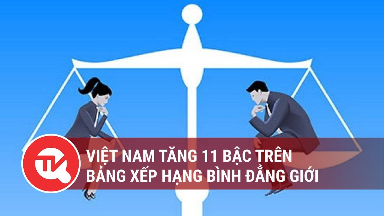 Việt Nam tăng 11 bậc trên bảng xếp hạng bình đẳng giới | Truyền hình Quốc hội Việt Nam