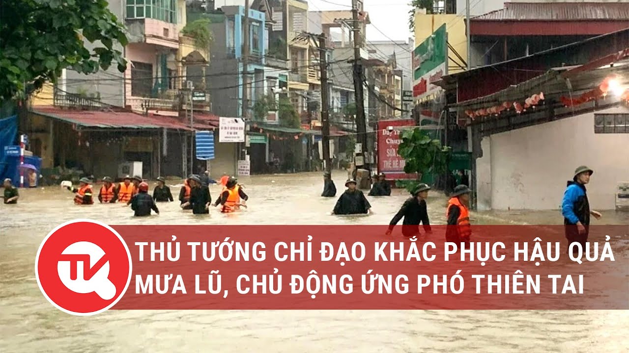 Thủ tướng chỉ đạo khắc phục hậu quả mưa lũ, chủ động ứng phó thiên tai