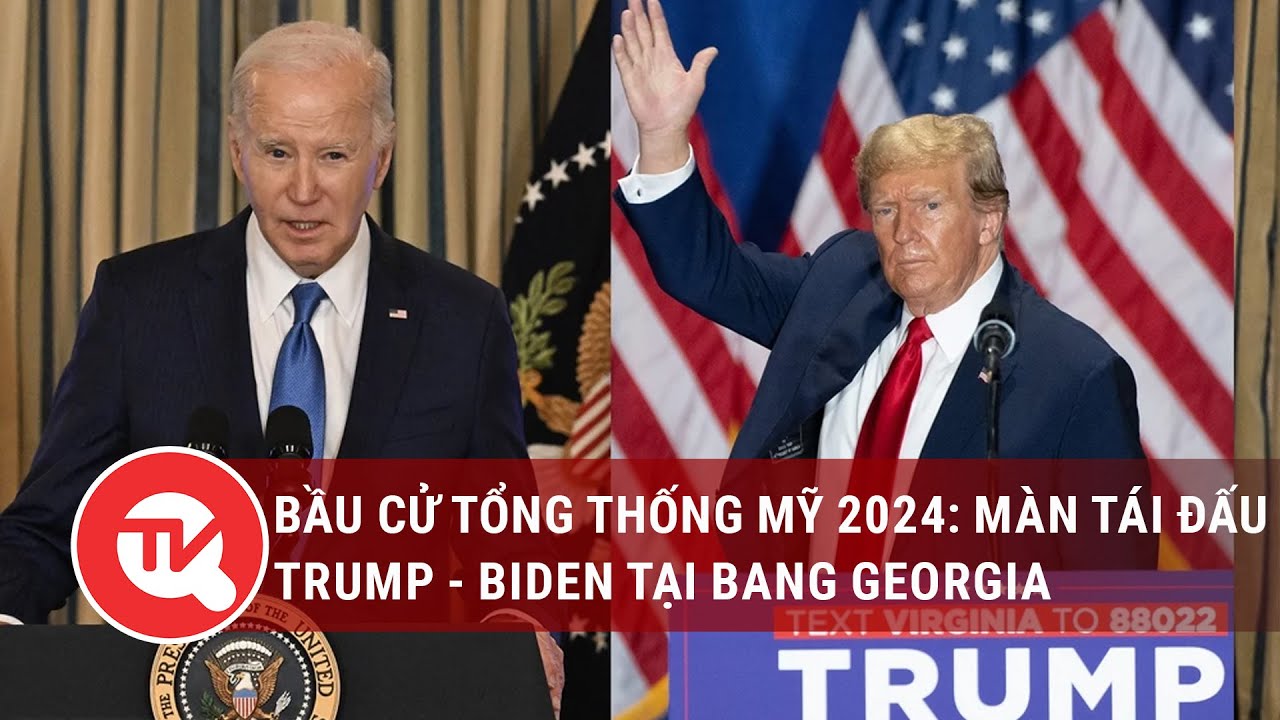 Bầu cử Tổng thống Mỹ 2024: Màn tái đấu sớm Trump - Biden tại bang chiến trường Georgia