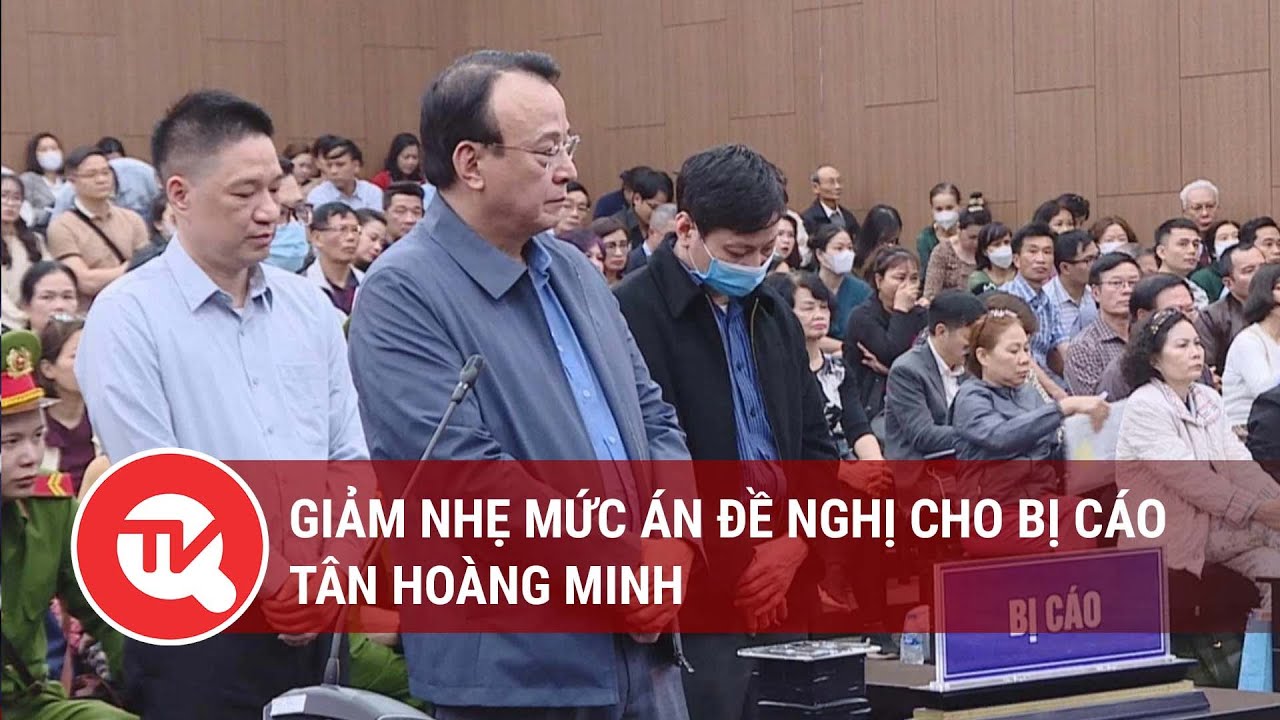 Giảm nhẹ mức án đề nghị cho bị cáo Tân Hoàng Minh | Truyền hình Quốc hội Việt Nam