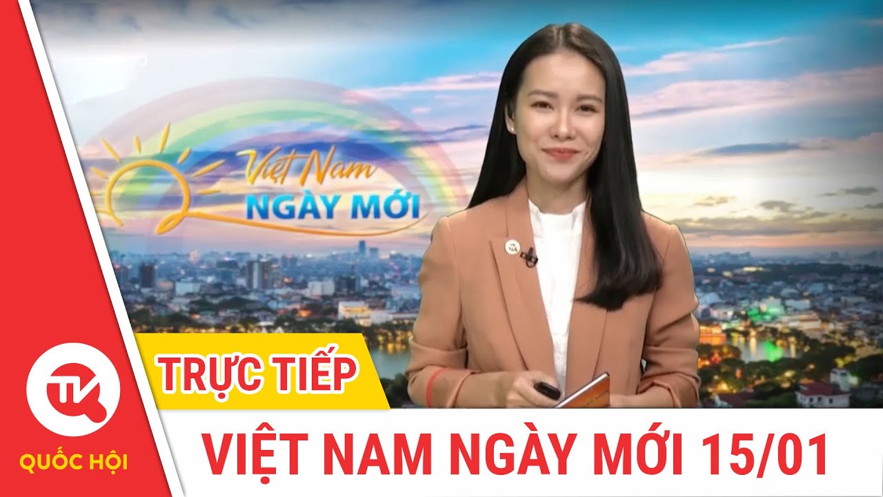 Việt Nam ngày mới 15/1 | Cập nhật tin tức mới nhất | Truyền hình Quốc hội Việt Nam