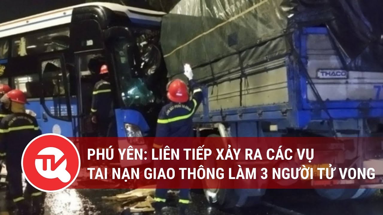 Phú Yên: Liên tiếp các vụ tai nạn giao thông làm 3 người tử vong | Truyền hình Quốc hội Việt Nam