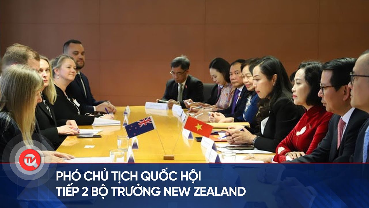 Phó Chủ tịch Quốc hội tiếp 2 Bộ trưởng New Zealand | Truyền hình Quốc hội Việt Nam