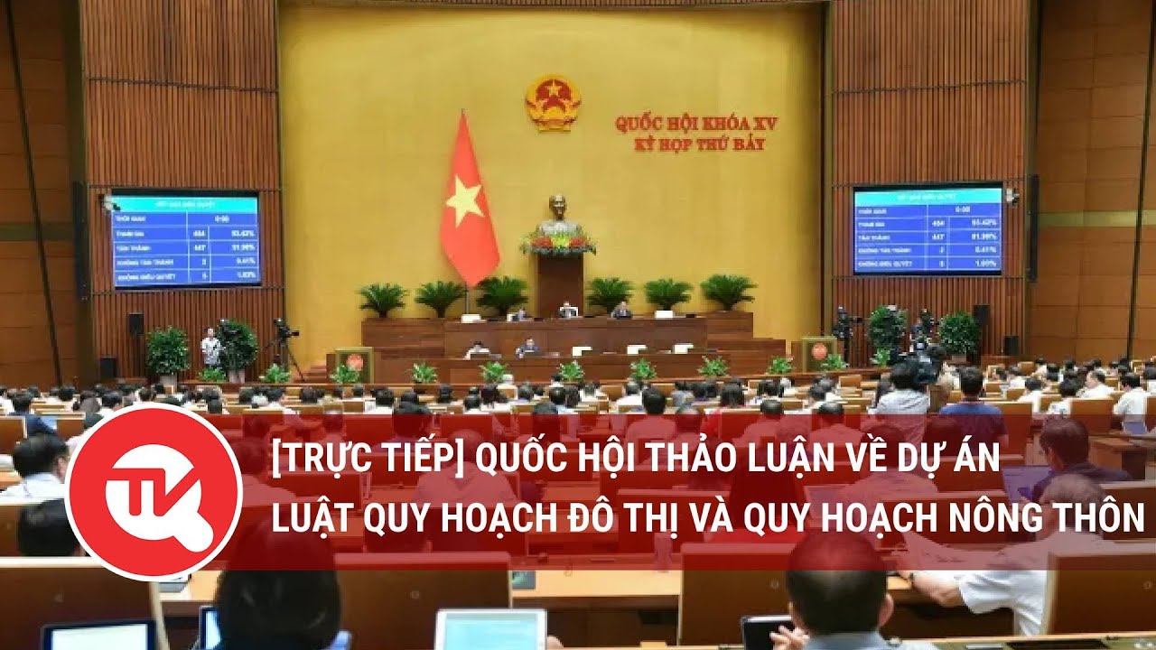 [TRỰC TIẾP] Quốc hội thảo luận về dự án Luật Quy hoạch đô thị và quy hoạch nông thôn