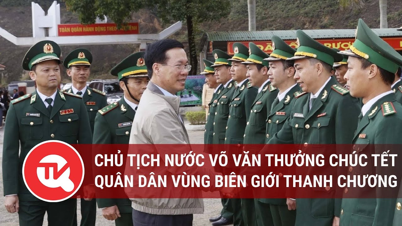 Chủ tịch nước Võ Văn Thưởng chúc tết quân dân vùng biên giới Thanh Chương