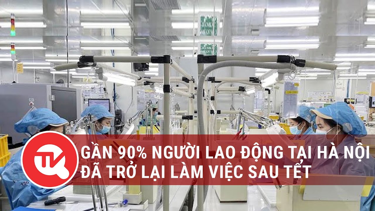 Gần 90% người lao động tại Hà Nội đã trở lại làm việc sau Tết | Truyền hình Quốc hội Việt Nam