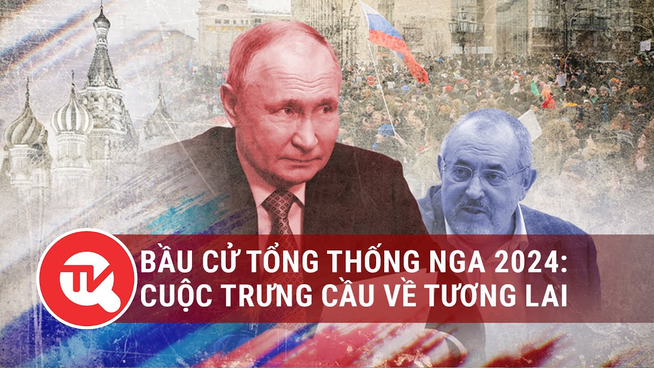 Bầu cử tổng thống Nga 2024: Cuộc trưng cầu về tương lai | Truyền hình Quốc hội Việt Nam