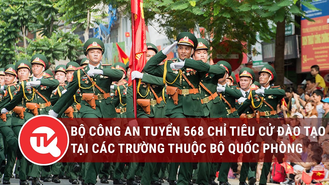 Bộ Công an tuyển 568 chỉ tiêu cử đào tạo tại các trường thuộc Bộ Quốc phòng