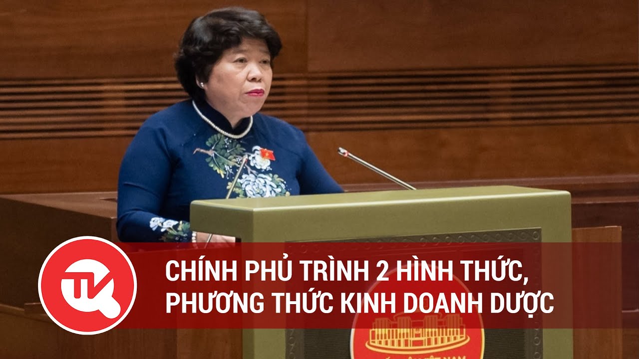 Chính phủ trình 2 hình thức, phương thức kinh doanh dược | Truyền hình Quốc hội Việt Nam