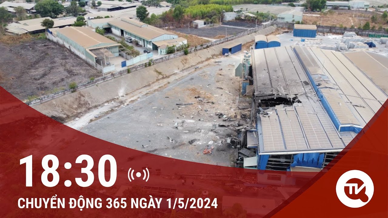 Chuyển động 365 ngày 1/5: Nguyên nhân ban đầu vụ nổ lò hơi tại Đồng Nai