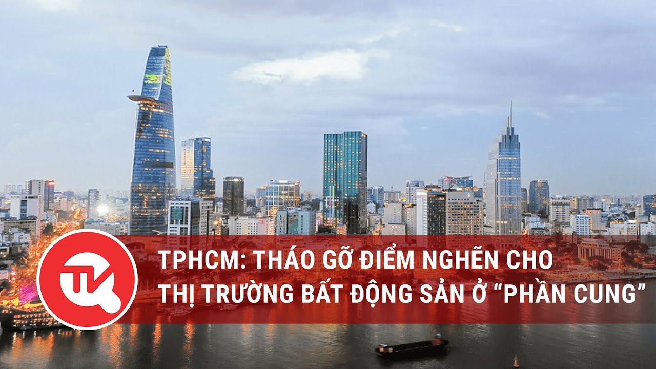 TPHCM: Tháo gỡ điểm nghẽn cho thị trường bất động sản ở “phần cung” | Truyền hình Quốc hội Việt Nam