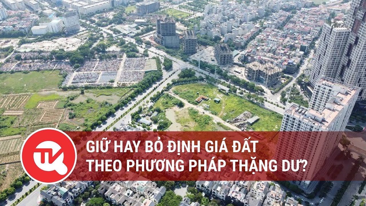 Giữ hay bỏ định giá đất theo phương pháp thặng dư? | Truyền hình Quốc hội Việt Nam