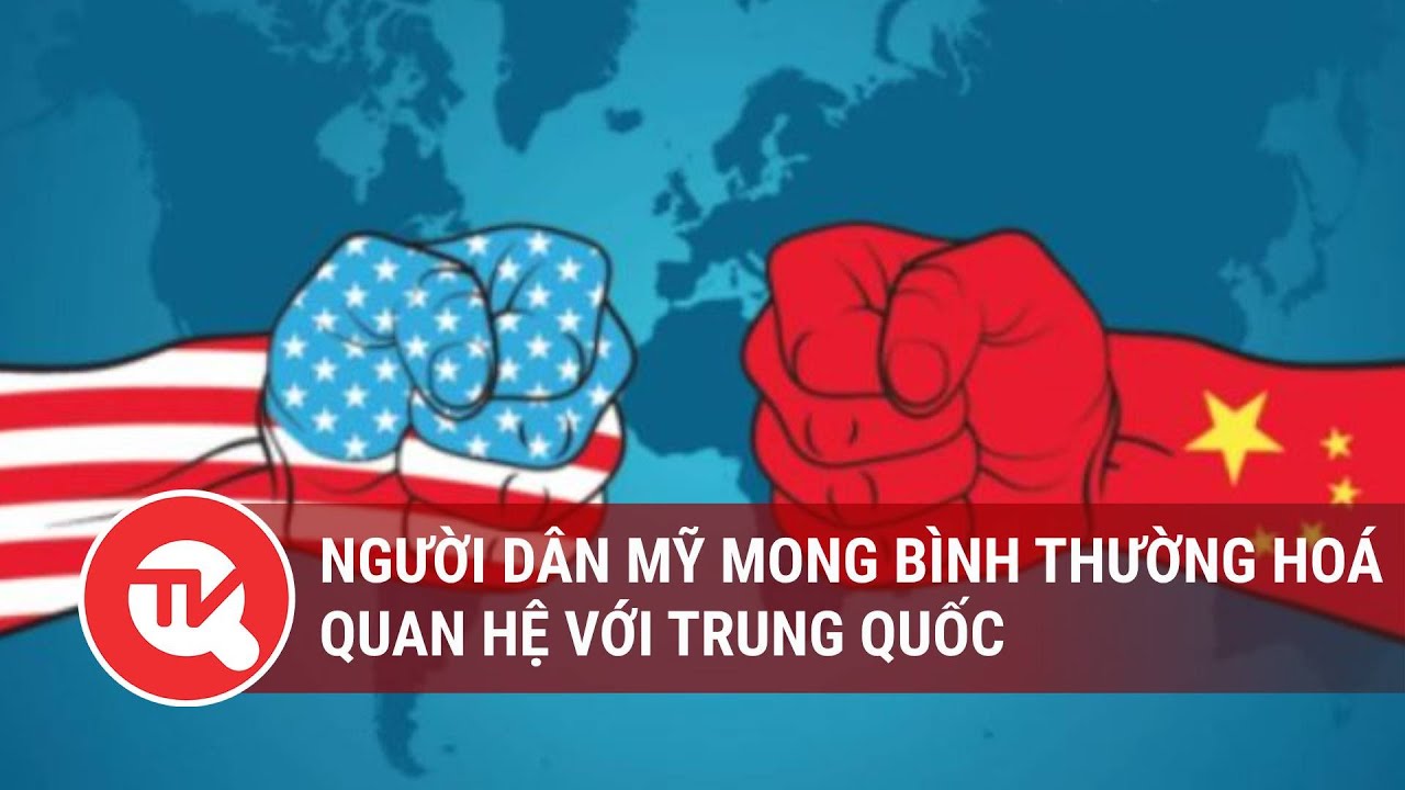 Người dân Mỹ mong bình thường hoá quan hệ với Trung Quốc | Truyền hình Quốc hội Việt Nam