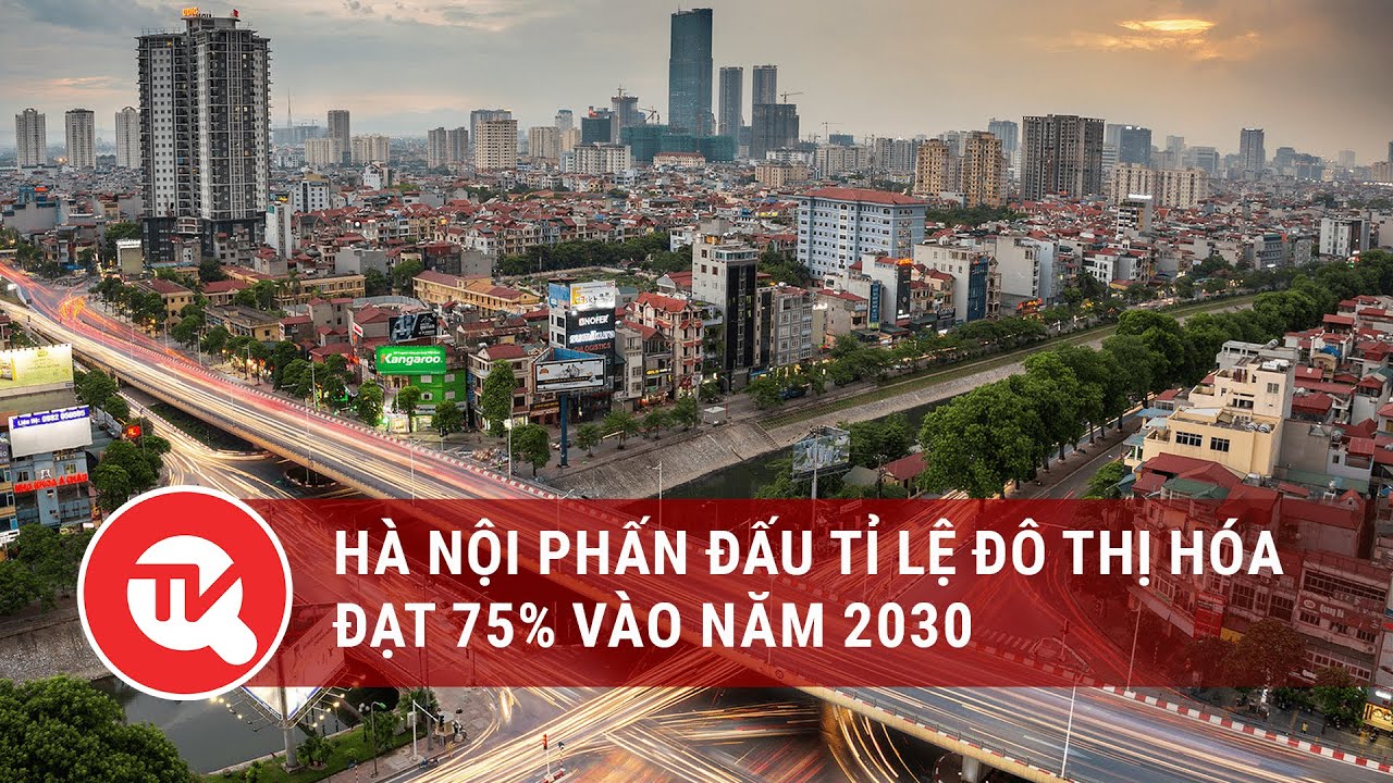 Hà Nội phấn đấu tỉ lệ đô thị hóa đạt 75% vào năm 2030 | Truyền hình Quốc hội Việt Nam