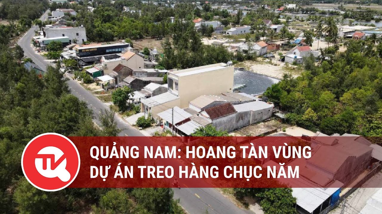 Quảng Nam: Hoang tàn vùng dự án treo hàng chục năm | Truyền hình Quốc hội Việt Nam